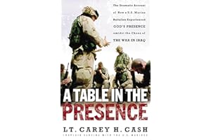 A Table in the Presence: The Dramatic Account of How a U.S. Marine Battalion Experienced God's Presence Amidst the Chaos of the War in Iraq