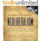 The Hidden History of Neoliberalism: How Reaganism Gutted America and How To Restore Its Greatness