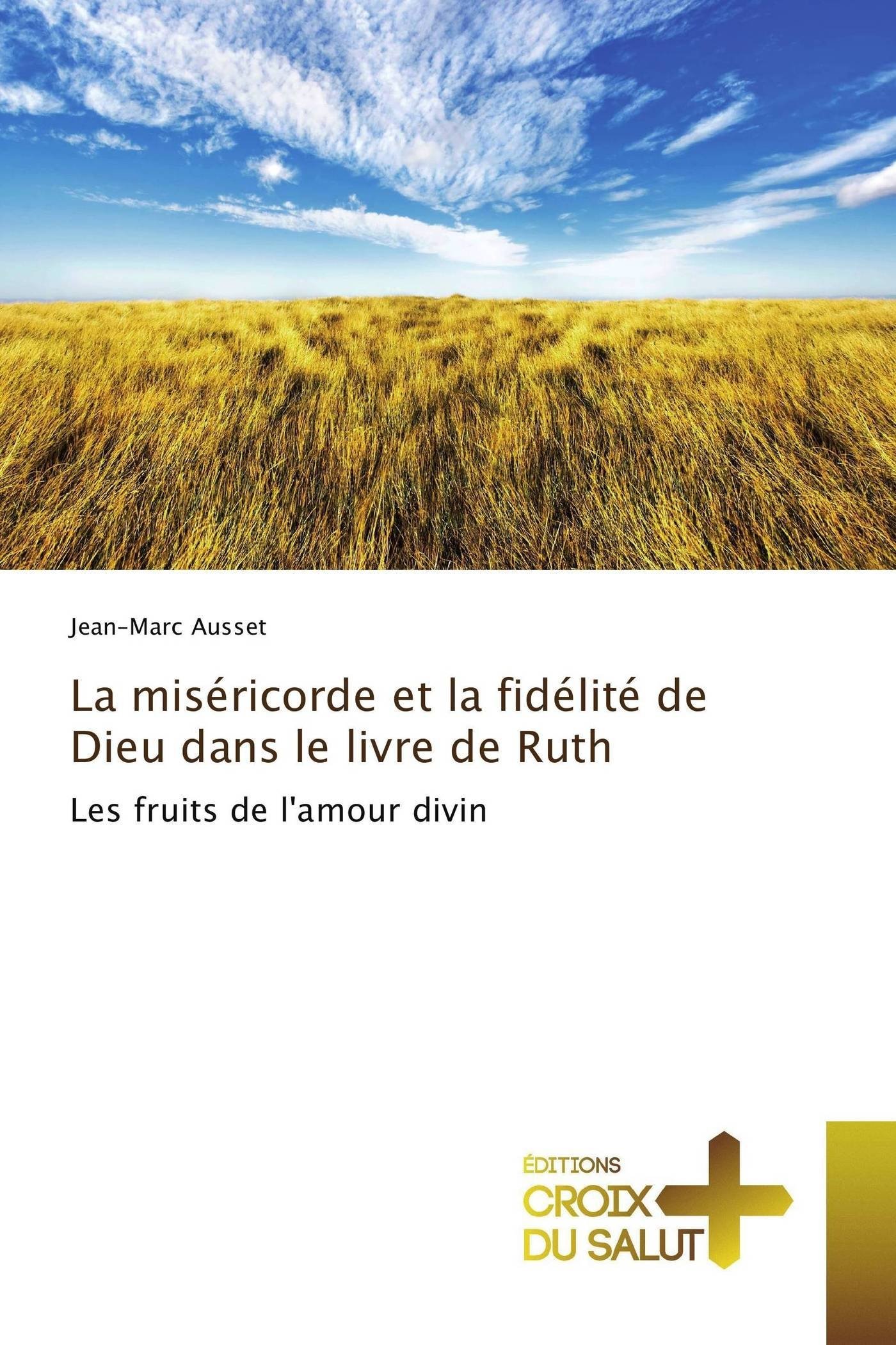 La Misericorde Et La Fidelite De Dieu Dans Le Livre De Ruth Les Fruits De L Amour Divin Omn Croix Salut French Edition Ausset Jean Marc Amazon Com Books