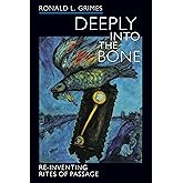 Deeply into the Bone: Re-Inventing Rites of Passage