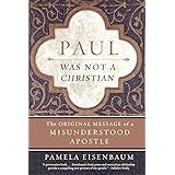 Paul Was Not a Christian: The Original Message of a Misunderstood Apostle
