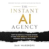 The Instant AI Agency: How to Cash 6 & 7 Figure
