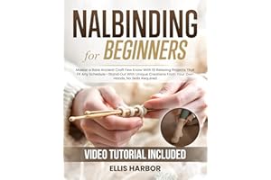 Nalbinding for Beginners: Master a Rare Ancient Craft Few Know With 10 Relaxing Projects That Fit Any Schedule—Stand Out With