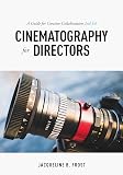 Cinematography for Directors: A Guide for Creative Collaboration