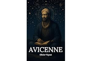 Avicenne : ce qu'il faut vraiment savoir: Découvrez comment Avicenne, a réconcilié la raison et la foi, la science et la myst