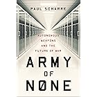 Army of None: Autonomous Weapons and the Future of War