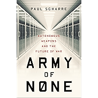 Army of None: Autonomous Weapons and the Future of War