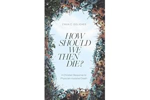 How Should We then Die?: A Christian Response to Physician-Assisted Death