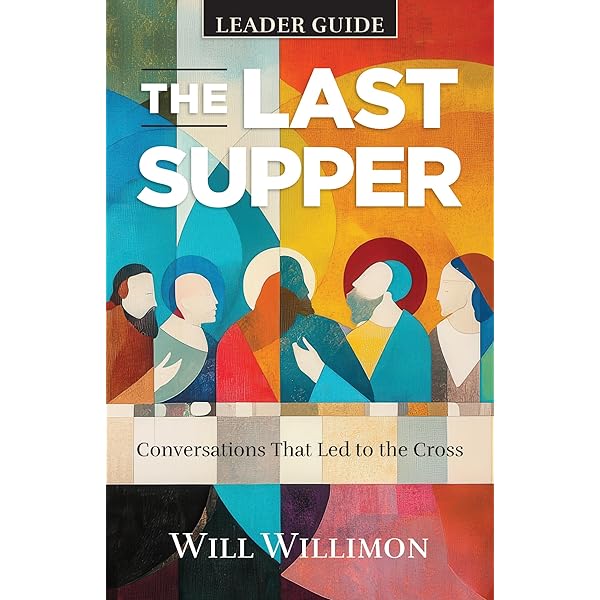 The Last Supper: Conversations That Led to the Cross: Willimon