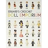 Edward's Crochet Doll Emporium: Flip the Mix-and-Match Patterns to Make and Dress Your Favourite People (Edward’s Menagerie)