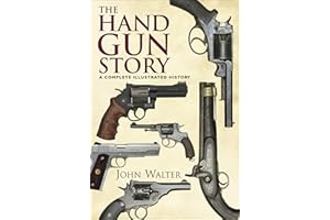 The Hand Gun Story: A Complete Illustrated History