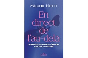 En direct de l'au-delà: Interpréter les messages d'ailleurs pour une vie meilleure (NON CLASSE) (French Edition)