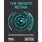 The Infinite Retina: Spatial Computing, Augmented Reality, and how a collision of new technologies are bringing about the nex