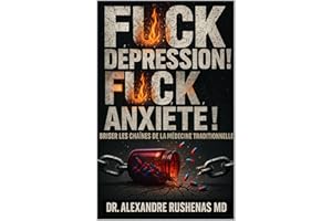 FUCK LA DÉPRESSION ! FUCK L’ANXIÉTÉ !: Briser Les Chaines De La Médecine Traditionnelle (French Edition)