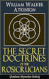 The Secret Doctrines of the Rosicrucians (Ancient Mysteries Series): Revelations about the Ancient Secret Society Devoted to the Study of Occult Doctrines, ... and the Manifestation of Occult Powers