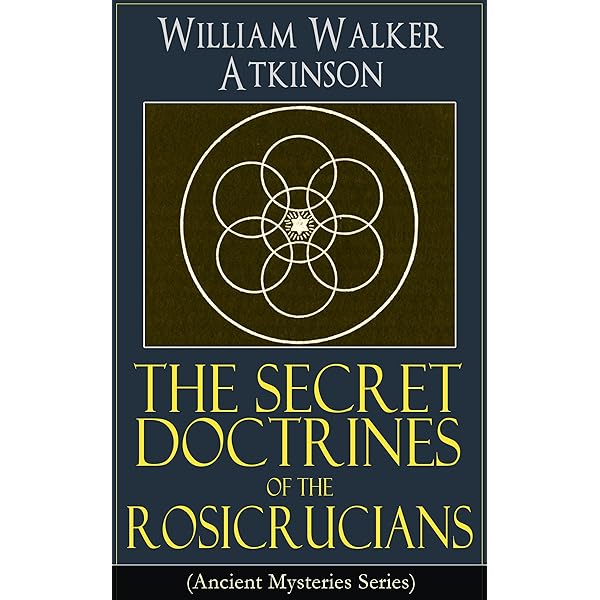The Secret Doctrines Of The Rosicrucians Ancient Mysteries Series Revelations About The Ancient Secret Society Devoted To The Study Of Occult Doctrines And The Manifestation Of Occult Powers Kindle Edition By Atkinson William Walker Religion