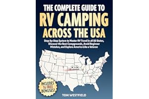 The Complete Guide to RV Camping Across the USA: Step-by-Step System to Master RV Travel in all 50 States, Discover the Best 