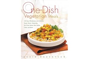 One-Dish Vegetarian Meals: 150 Easy, Wholesome, and Delicious Soups, Stews, Casseroles, Stir-Fries, Pastas, Rice Dishes, Chil
