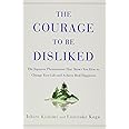 The Courage to Be Disliked: The Japanese Phenomenon That Shows You How to Change Your Life and Achieve Real Happiness