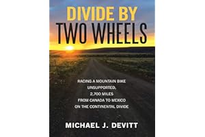 Divide By Two Wheels: Racing a Mountain Bike Unsupported, 2,700 Miles from Canada to Mexico On the Continental Divide