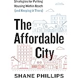 The Affordable City: Strategies for Putting Housing Within Reach (and Keeping it There)