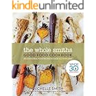 The Whole Smiths Good Food Cookbook: Whole30 Endorsed, Delicious Real Food Recipes to Cook All Year Long