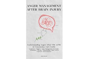ANGER MANAGEMENT AFTER BRAIN INJURY: Understanding Anger After TBI, mTBI or Concussion : Symptoms, Triggers, Management Strat