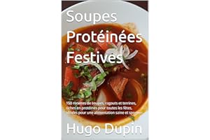Soupes Protéinées Festives: 150 recettes de soupes, ragouts et terrines, riches en protéines pour toutes les fêtes, idéales p