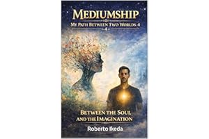 Mediumship: My Path Between Two Worlds 4 : Between the Soul and the Imagination