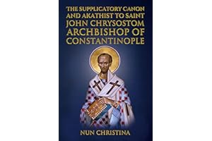 Supplicatory Canon and Akathist to Saint John Chrysostom: Archbishop of Constantinople