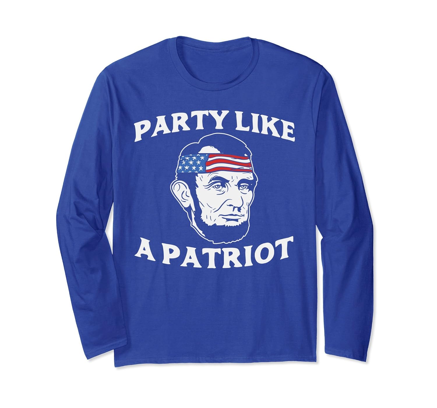 Party Like A Patriot Longsleeve Shirt Lincoln 4th Of July-anz