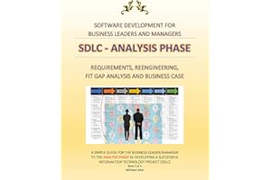 SDLC - ANALYSIS PHASE: REQUIREMENTS, REENGINEERING, FIT GAP ANALYSIS AND BUSINESS CASE (Business Leader’s Guide to Mastering 