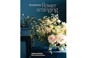 Seasonal Flower Arranging: Fill Your Home with Blooms, Branches, and Foraged Materials All Year Round