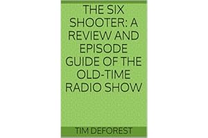 The Six Shooter: A Review and Episode Guide of the Old-Time Radio Show (OTR Review and Episode Guides)