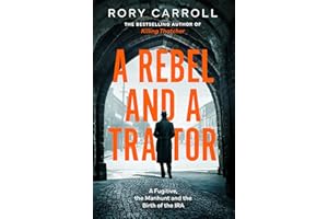 A Rebel and a Traitor: A Fugitive, the Manhunt and the Birth of the IRA