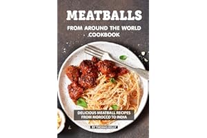 Meatballs from Around the World Cookbook: Delicious Meatball Recipes from Morocco to India