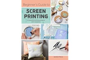 Beginner's Guide to Screen Printing: 12 beautiful printing projects with templates