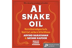 AI Snake Oil: What Artificial Intelligence Can Do, What It Can't, and How to Tell the Difference