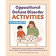 Oppositional Defiant Disorder Activities: 100 Exercises Parents and Kids Can Do Together to Improve Behavior, Build Self-Esteem, and Foster Connection