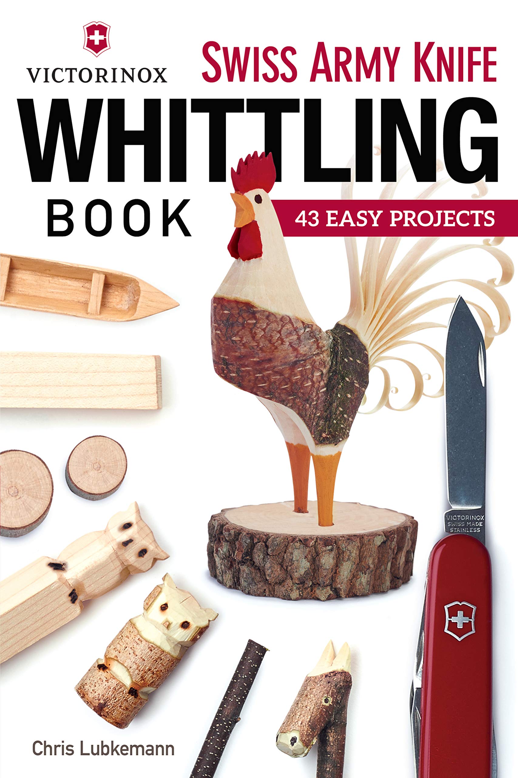 Victorinox Swiss Army Knife Whittling Book 43 Easy Projects Fox Chapel Publishing Step By Step Instructions To Carve Useful Whimsical Objects With Just An Original Swiss Army Knife A Twig Chris Lubkemann