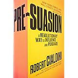 Pre-Suasion: A Revolutionary Way to Influence and Persuade