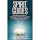 Spirit Guides: Spirit Guides For Beginners: The Complete Guide To Contacting Your Spirit Guide And Communicating With The Spi