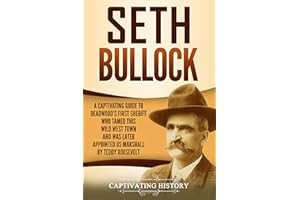 Seth Bullock: A Captivating Guide to Deadwood’s First Sheriff Who Tamed This Wild West Town and Was Later Appointed US Marsha