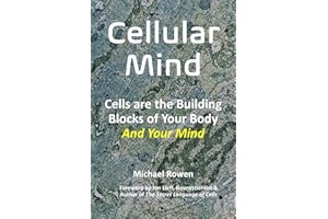 Cellular Minds: Your Cells Create Your Mind, Not Your Brain