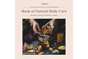 The Mountain Rose Herbs Book of Natural Body Care: 68 Simple Recipes for Health and Beauty