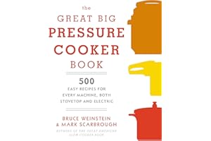 The Great Big Pressure Cooker Book: 500 Easy Recipes for Every Machine, Both Stovetop and Electric: A Cookbook