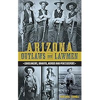 Arizona Outlaws and Lawmen: Gunslingers, Bandits, Heroes and Peacekeepers (True Crime) book cover