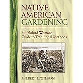 Native American Gardening: Buffalobird-Woman's Guide to Traditional Methods