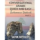 Conversational Arabic Quick and Easy: Lebanese Dialect - PART 1: Learn the Lebanese Dialect. A Levantine Arabic Colloquial. L