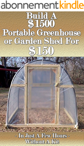 Download Build a $1500 Portable Greenhouse or Garden Shed For $150  In Just a few hours without a kit! (English Edition) PDF